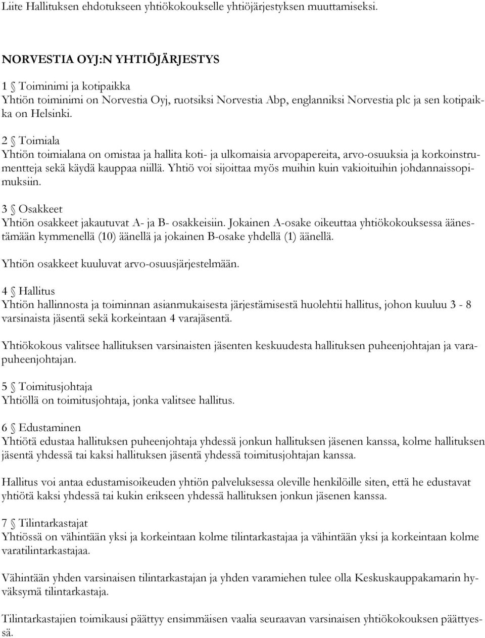 2 Toimiala Yhtiön toimialana on omistaa ja hallita koti- ja ulkomaisia arvopapereita, arvo-osuuksia ja korkoinstrumentteja sekä käydä kauppaa niillä.