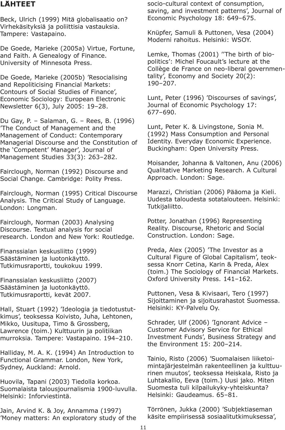 De Goede, Marieke (2005b) Resocialising and Repoliticising Financial Markets: Contours of Social Studies of Finance, Economic Sociology: European Electronic Newsletter 6(3), July 2005: 19 28.