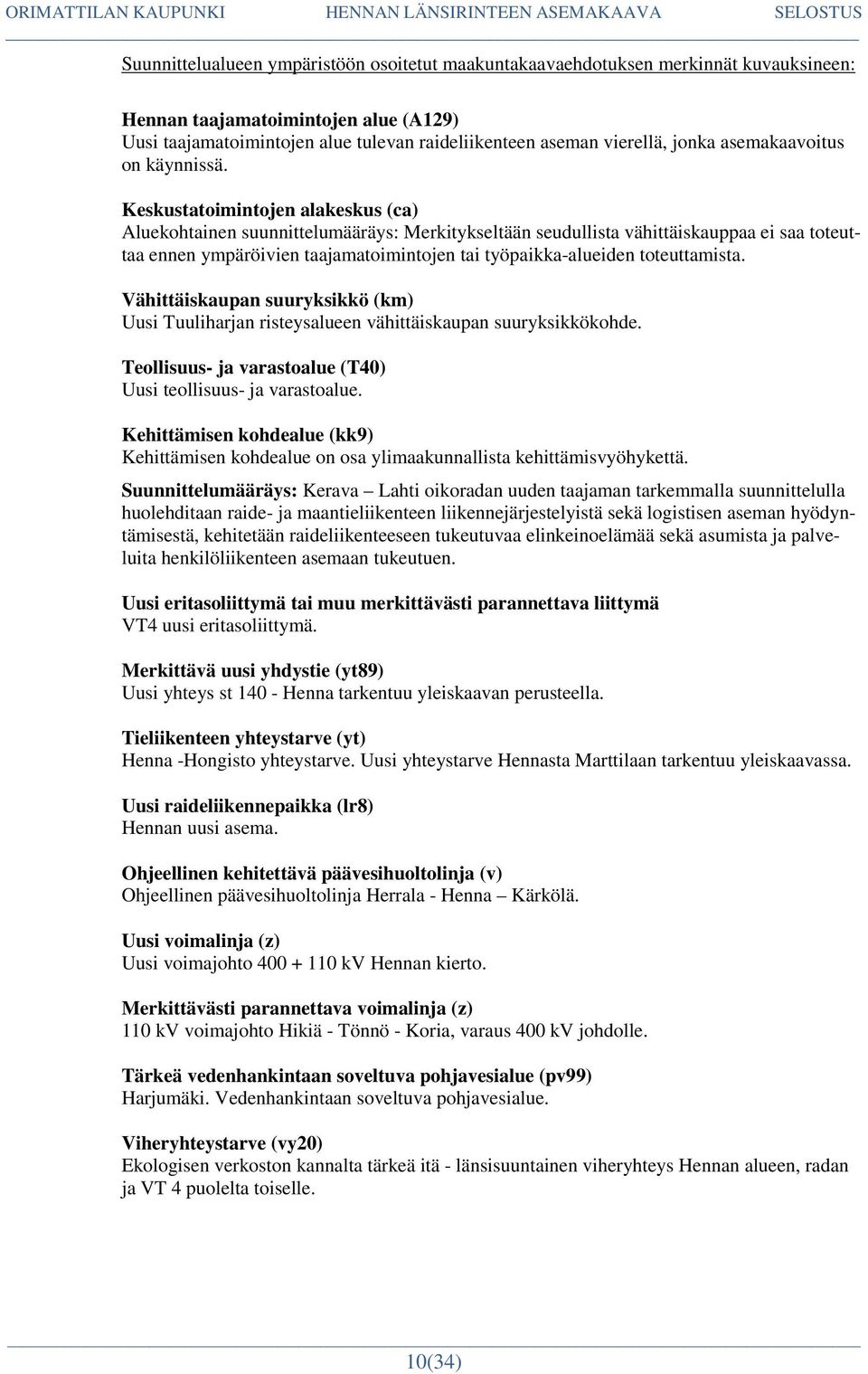 Keskustatoimintojen alakeskus (ca) Aluekohtainen suunnittelumääräys: Merkitykseltään seudullista vähittäiskauppaa ei saa toteuttaa ennen ympäröivien taajamatoimintojen tai työpaikka-alueiden
