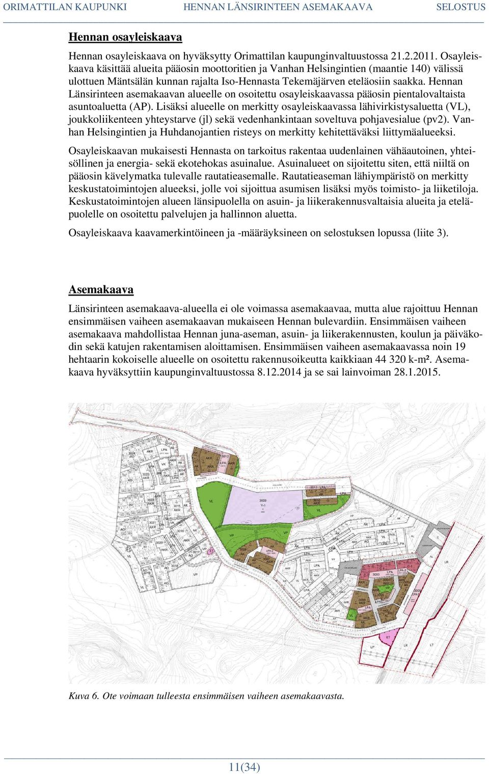 Hennan Länsirinteen asemakaavan alueelle on osoitettu osayleiskaavassa pääosin pientalovaltaista asuntoaluetta (AP).