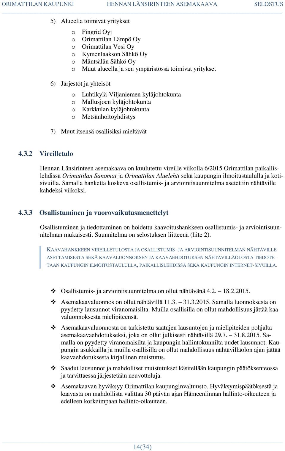 2 Vireilletulo Hennan Länsirinteen asemakaava on kuulutettu vireille viikolla 6/2015 Orimattilan paikallislehdissä Orimattilan Sanomat ja Orimattilan Aluelehti sekä kaupungin ilmoitustaululla ja