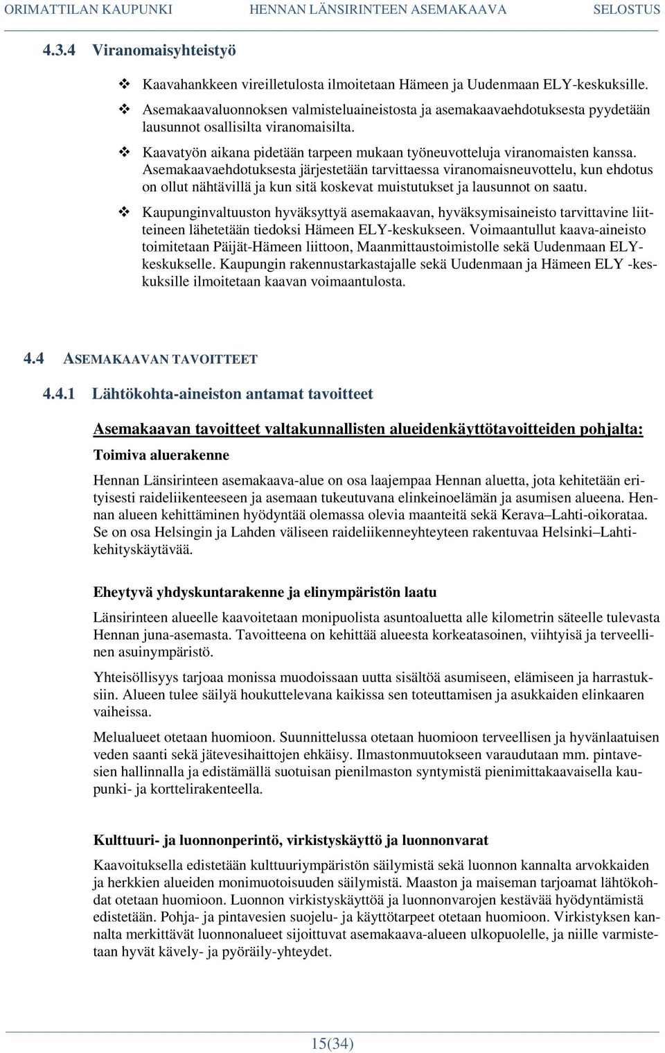 Asemakaavaehdotuksesta järjestetään tarvittaessa viranomaisneuvottelu, kun ehdotus on ollut nähtävillä ja kun sitä koskevat muistutukset ja lausunnot on saatu.