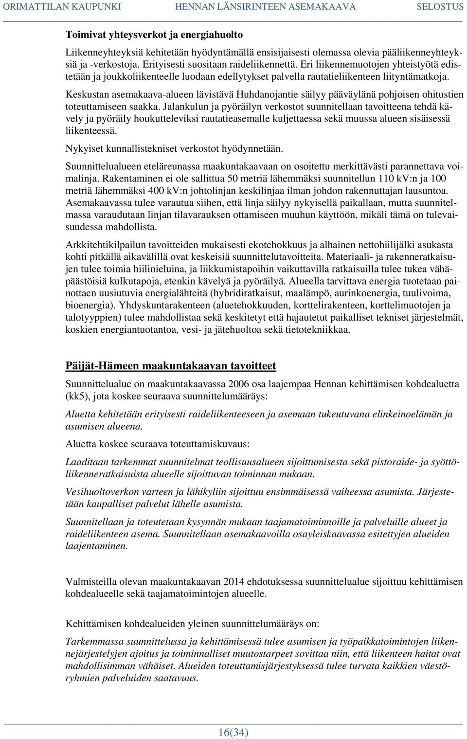 Keskustan asemakaava-alueen lävistävä Huhdanojantie säilyy pääväylänä pohjoisen ohitustien toteuttamiseen saakka.