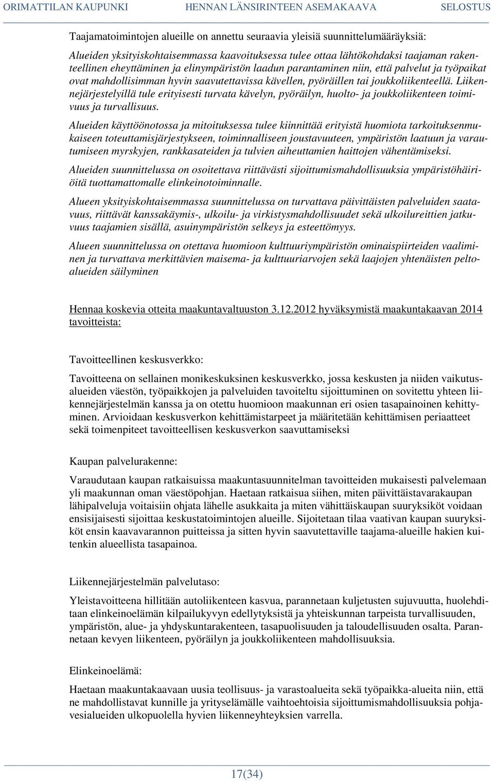 Liikennejärjestelyillä tule erityisesti turvata kävelyn, pyöräilyn, huolto- ja joukkoliikenteen toimivuus ja turvallisuus.
