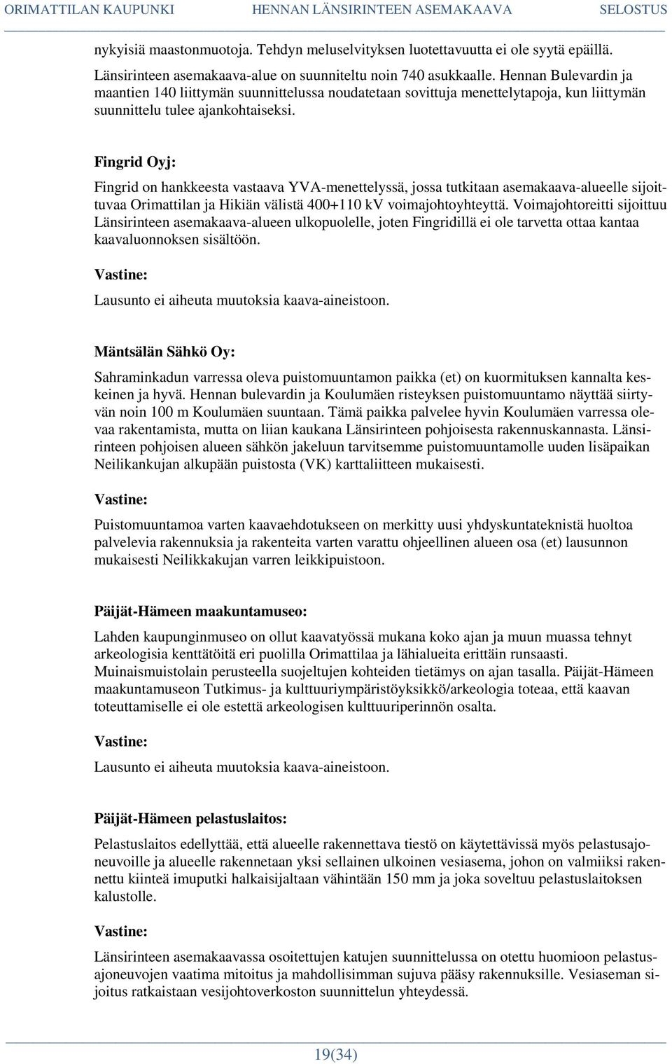 Fingrid Oyj: Fingrid on hankkeesta vastaava YVA-menettelyssä, jossa tutkitaan asemakaava-alueelle sijoittuvaa Orimattilan ja Hikiän välistä 400+110 kv voimajohtoyhteyttä.