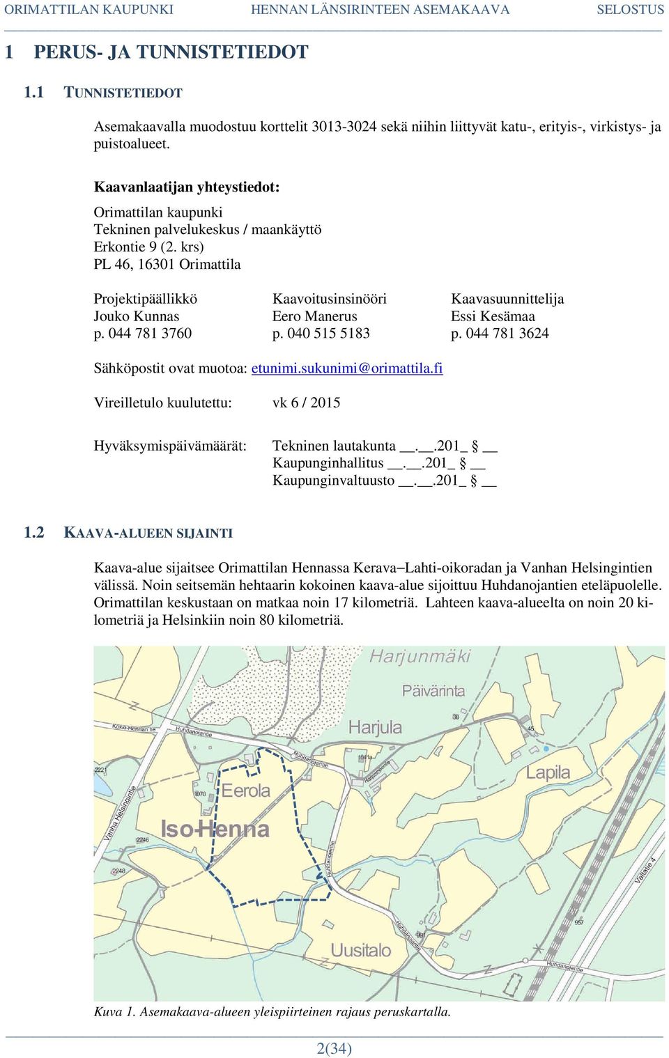 krs) PL 46, 16301 Orimattila Projektipäällikkö Kaavoitusinsinööri Kaavasuunnittelija Jouko Kunnas Eero Manerus Essi Kesämaa p. 044 781 3760 p. 040 515 5183 p.