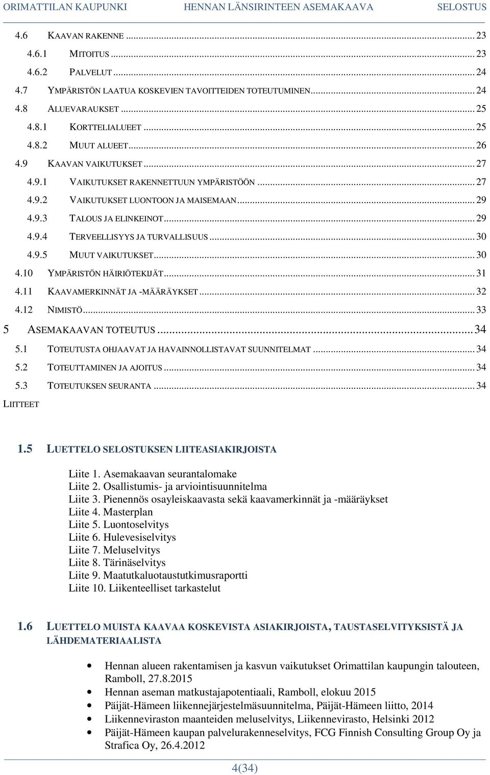 .. 30 4.9.5 MUUT VAIKUTUKSET... 30 4.10 YMPÄRISTÖN HÄIRIÖTEKIJÄT... 31 4.11 KAAVAMERKINNÄT JA -MÄÄRÄYKSET... 32 4.12 NIMISTÖ... 33 5 ASEMAKAAVAN TOTEUTUS... 34 5.