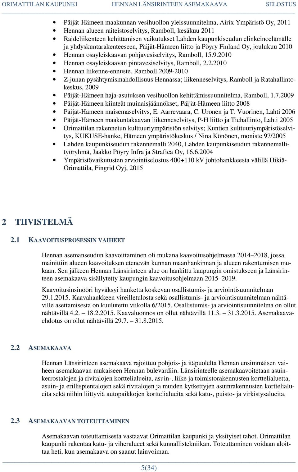 2010 Hennan osayleiskaavan pintavesiselvitys, Ramboll, 2.2.2010 Hennan liikenne-ennuste, Ramboll 2009-2010 Z-junan pysähtymismahdollisuus Hennassa; liikenneselvitys, Ramboll ja Ratahallintokeskus,