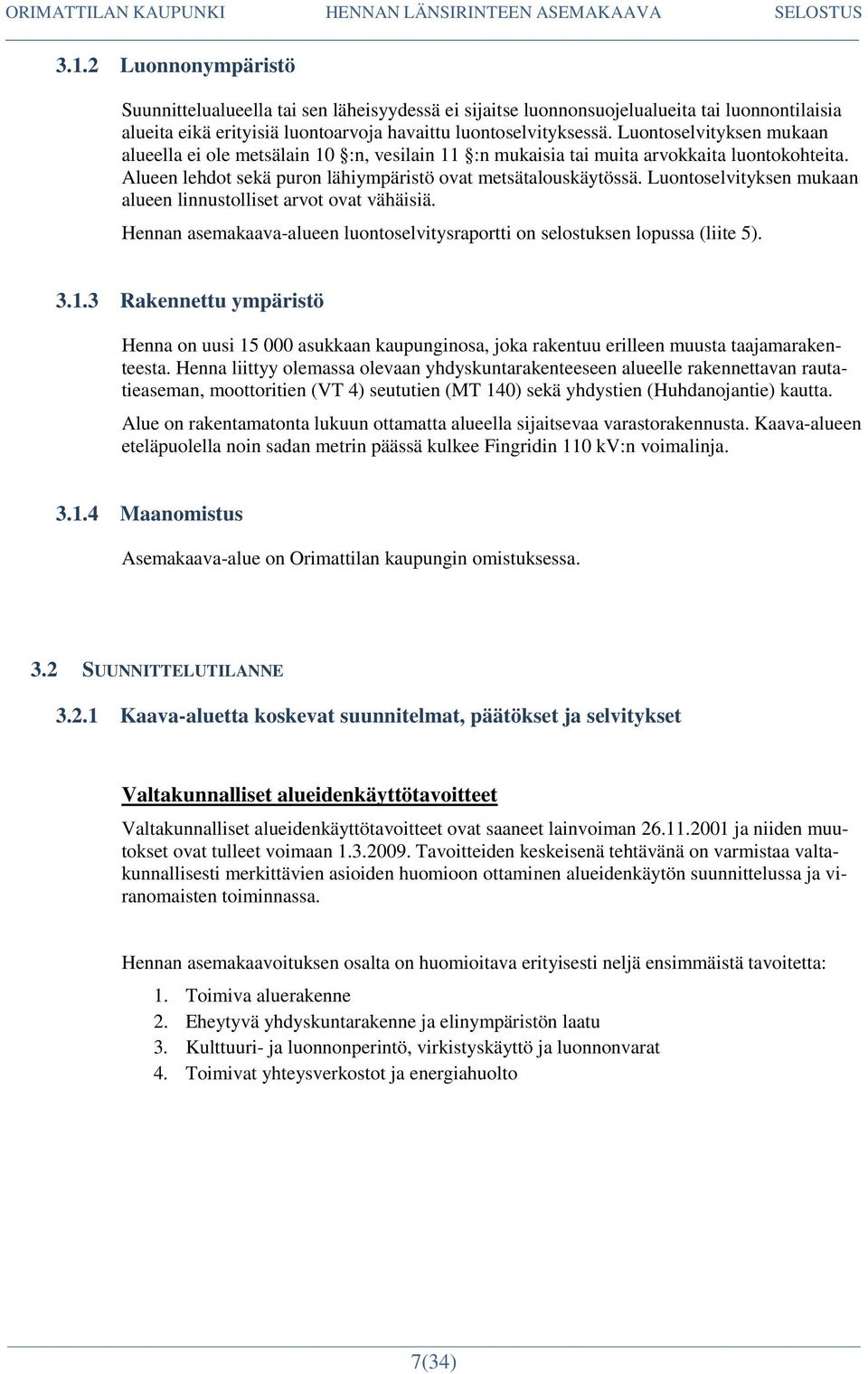 Luontoselvityksen mukaan alueen linnustolliset arvot ovat vähäisiä. Hennan asemakaava-alueen luontoselvitysraportti on selostuksen lopussa (liite 5). 3.1.
