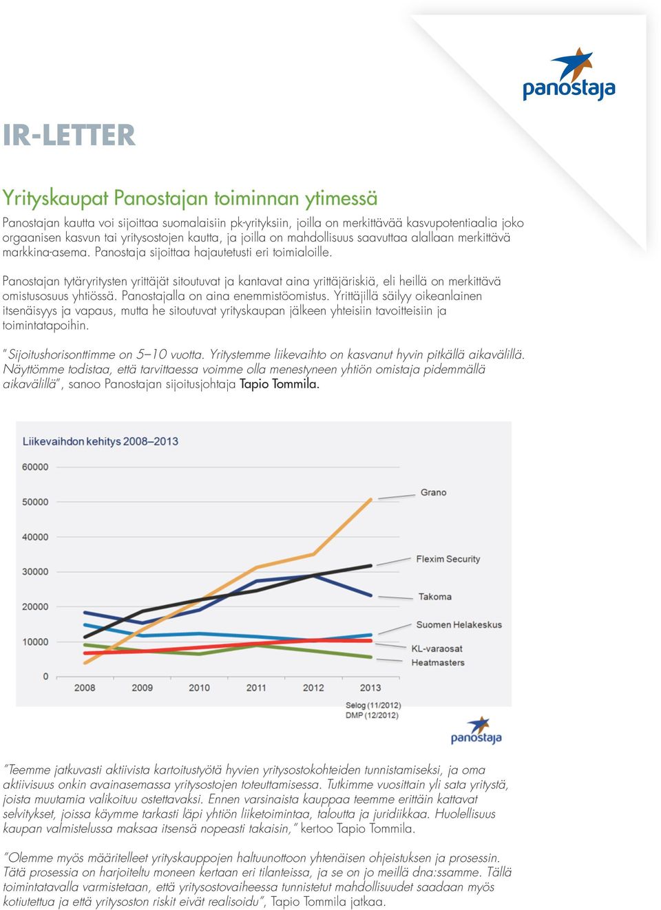 Panostajan tytäryritysten yrittäjät sitoutuvat ja kantavat aina yrittäjäriskiä, eli heillä on merkittävä omistusosuus yhtiössä. Panostajalla on aina enemmistöomistus.