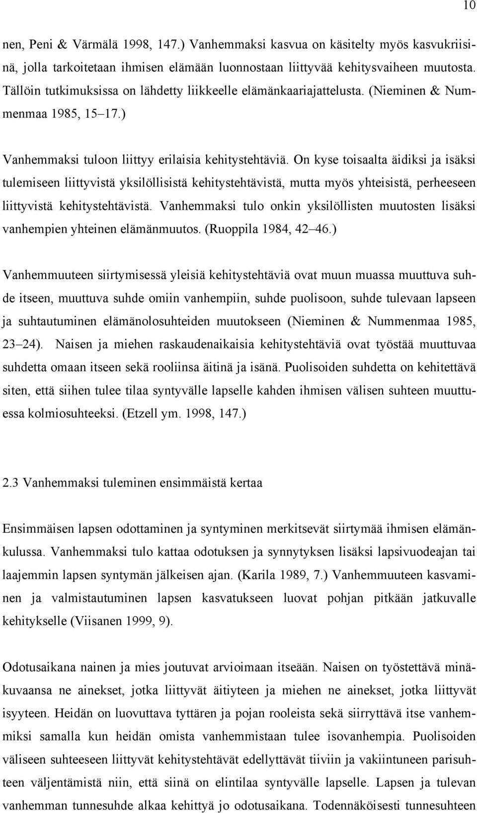 On kyse toisaalta äidiksi ja isäksi tulemiseen liittyvistä yksilöllisistä kehitystehtävistä, mutta myös yhteisistä, perheeseen liittyvistä kehitystehtävistä.