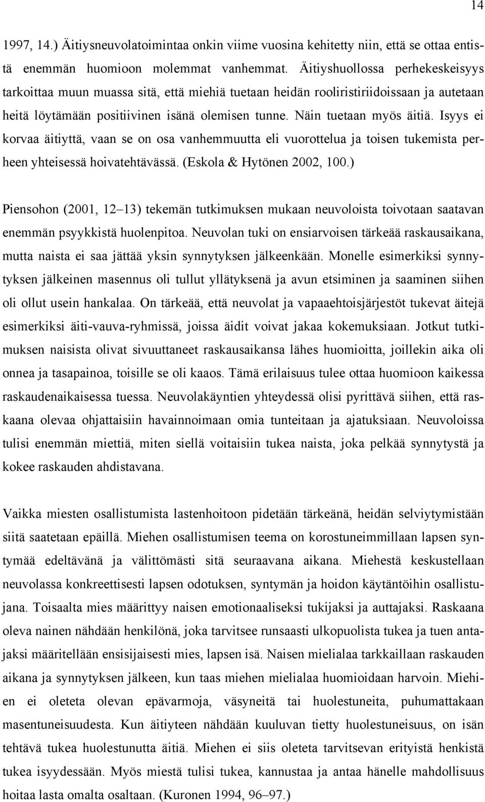 Isyys ei korvaa äitiyttä, vaan se on osa vanhemmuutta eli vuorottelua ja toisen tukemista perheen yhteisessä hoivatehtävässä. (Eskola & Hytönen 2002, 100.