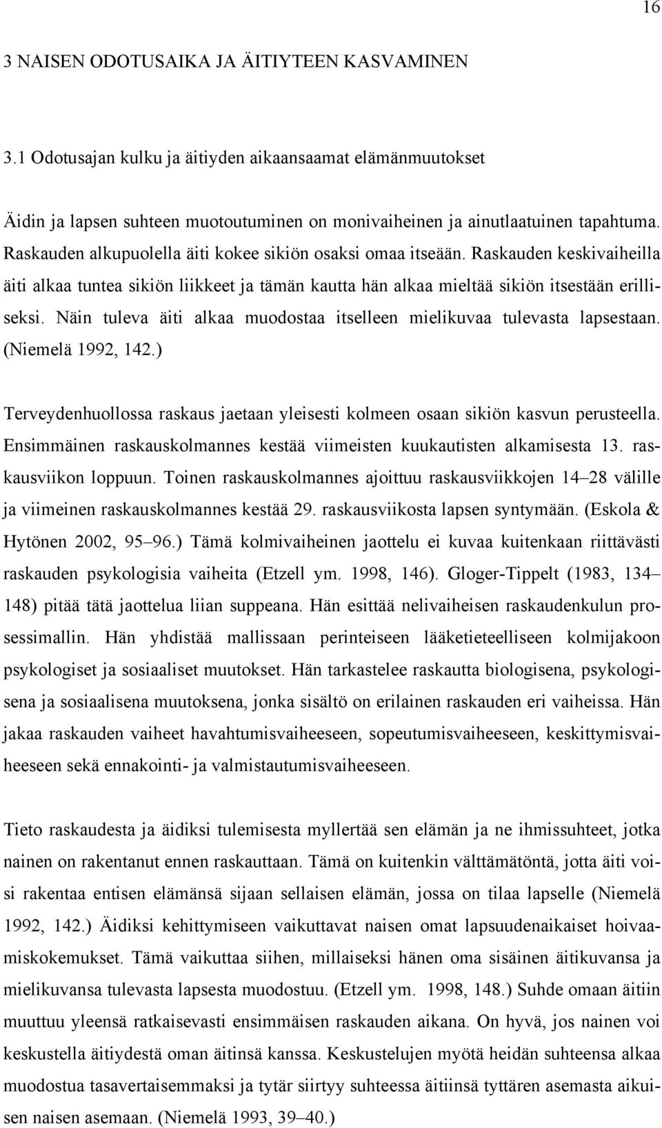 Näin tuleva äiti alkaa muodostaa itselleen mielikuvaa tulevasta lapsestaan. (Niemelä 1992, 142.) Terveydenhuollossa raskaus jaetaan yleisesti kolmeen osaan sikiön kasvun perusteella.