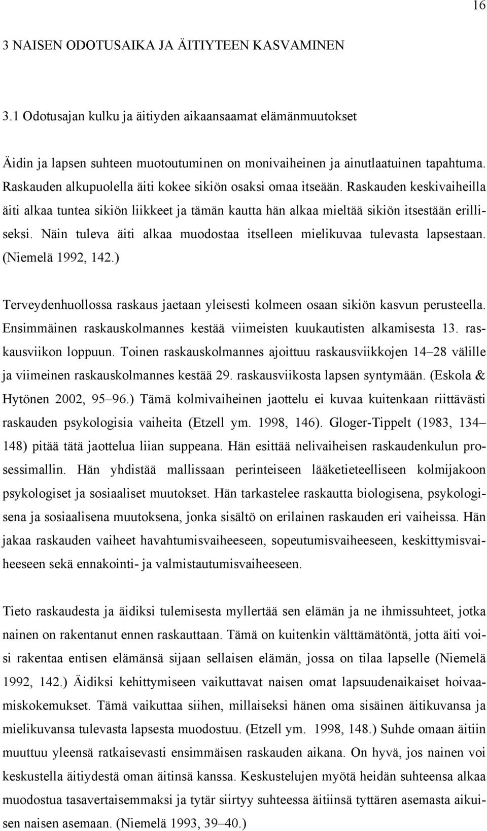 Näin tuleva äiti alkaa muodostaa itselleen mielikuvaa tulevasta lapsestaan. (Niemelä 1992, 142.) Terveydenhuollossa raskaus jaetaan yleisesti kolmeen osaan sikiön kasvun perusteella.