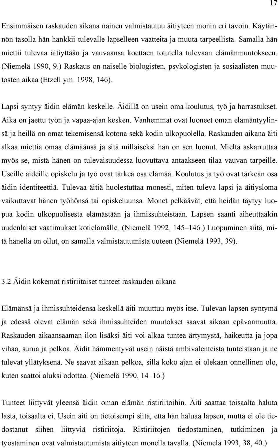 ) Raskaus on naiselle biologisten, psykologisten ja sosiaalisten muutosten aikaa (Etzell ym. 1998, 146). Lapsi syntyy äidin elämän keskelle. Äidillä on usein oma koulutus, työ ja harrastukset.