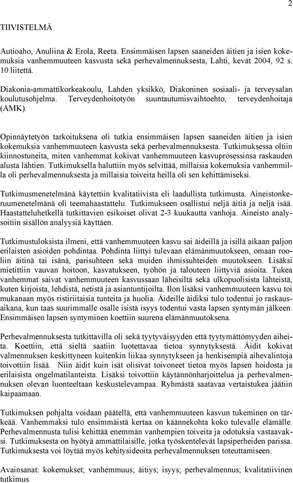 Opinnäytetyön tarkoituksena oli tutkia ensimmäisen lapsen saaneiden äitien ja isien kokemuksia vanhemmuuteen kasvusta sekä perhevalmennuksesta.