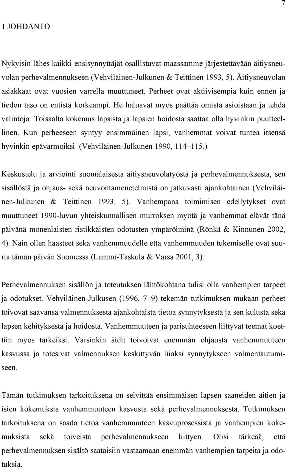 Toisaalta kokemus lapsista ja lapsien hoidosta saattaa olla hyvinkin puutteellinen. Kun perheeseen syntyy ensimmäinen lapsi, vanhemmat voivat tuntea itsensä hyvinkin epävarmoiksi.