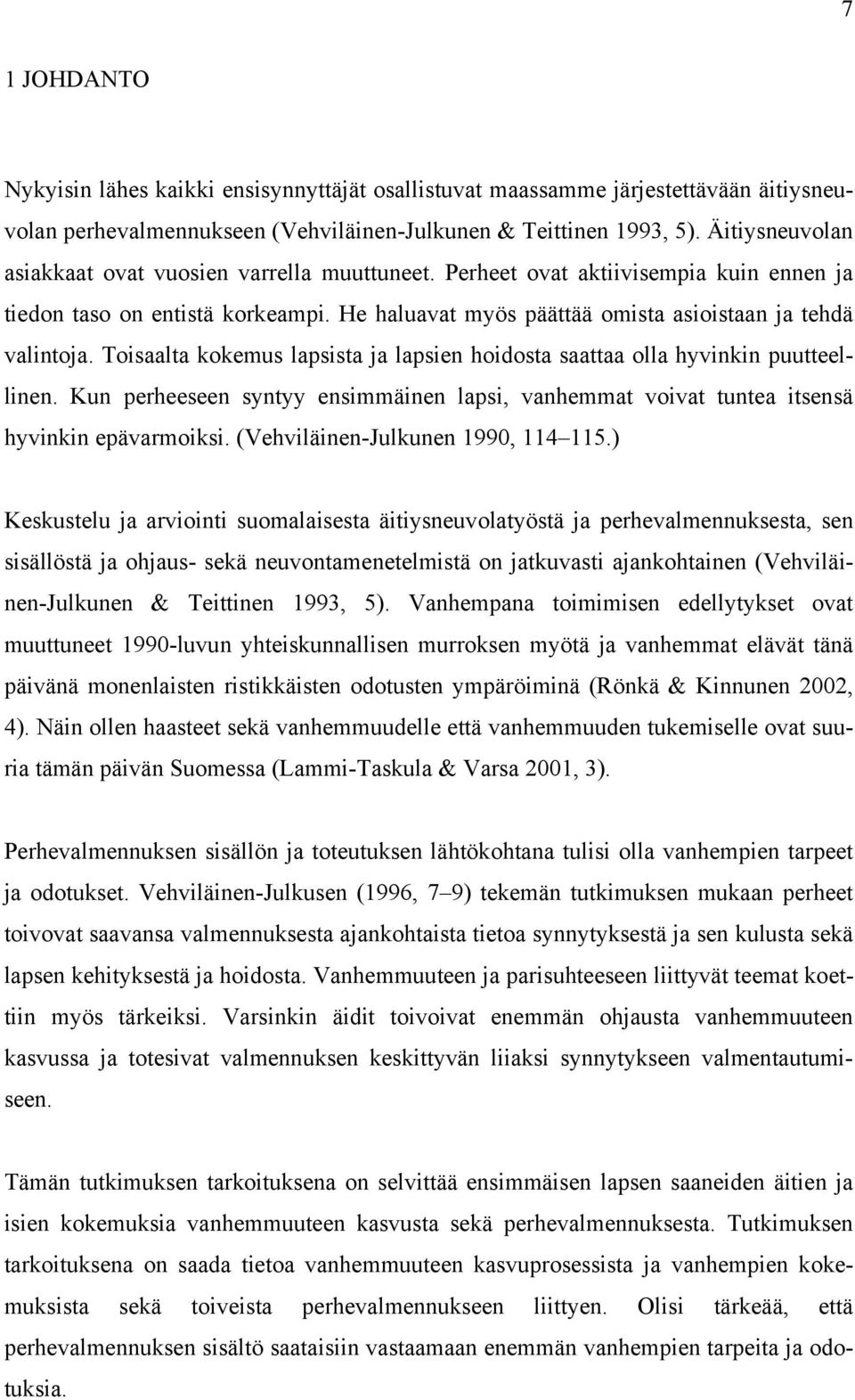 Toisaalta kokemus lapsista ja lapsien hoidosta saattaa olla hyvinkin puutteellinen. Kun perheeseen syntyy ensimmäinen lapsi, vanhemmat voivat tuntea itsensä hyvinkin epävarmoiksi.