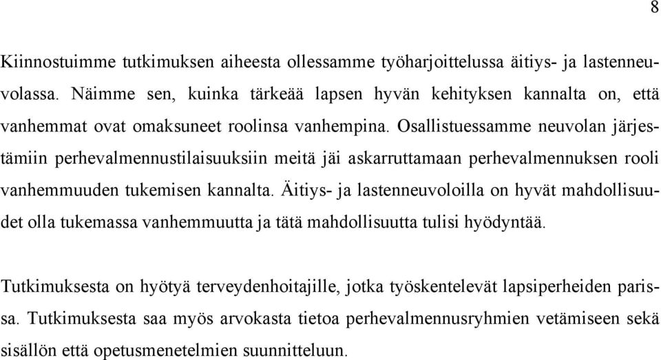 Osallistuessamme neuvolan järjestämiin perhevalmennustilaisuuksiin meitä jäi askarruttamaan perhevalmennuksen rooli vanhemmuuden tukemisen kannalta.