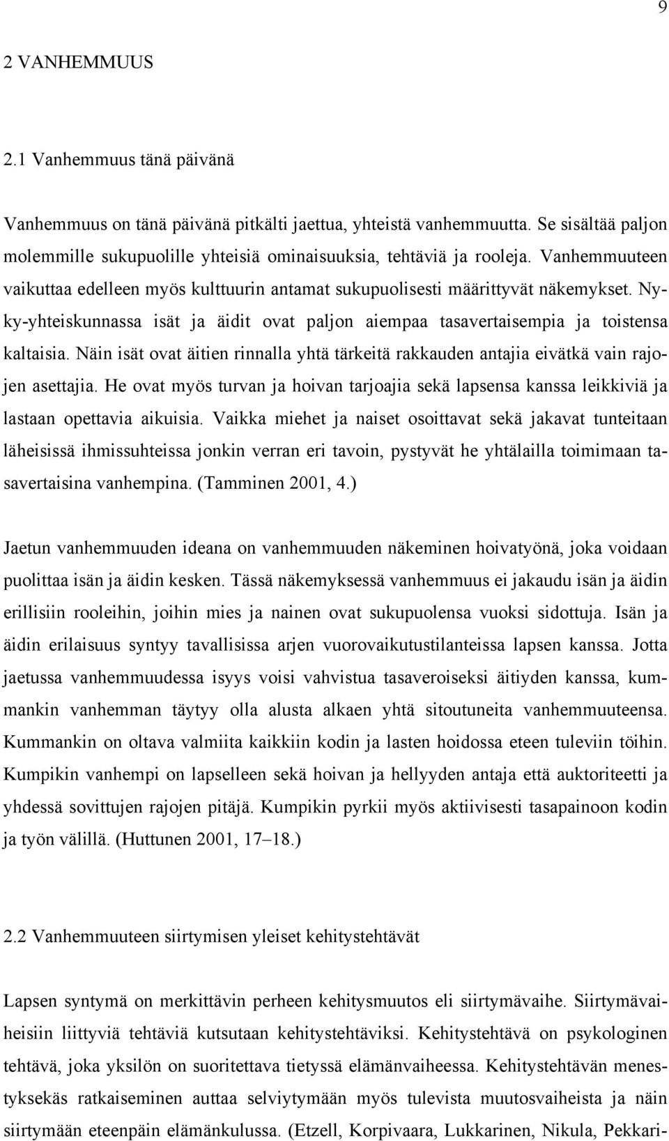 Näin isät ovat äitien rinnalla yhtä tärkeitä rakkauden antajia eivätkä vain rajojen asettajia. He ovat myös turvan ja hoivan tarjoajia sekä lapsensa kanssa leikkiviä ja lastaan opettavia aikuisia.