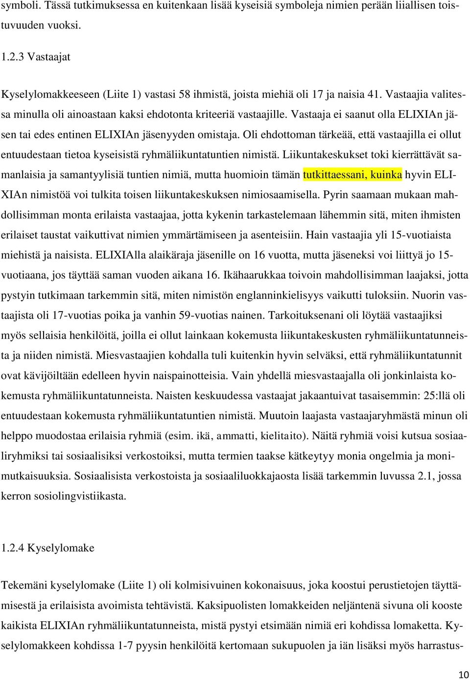 Vastaaja ei saanut olla ELIXIAn jäsen tai edes entinen ELIXIAn jäsenyyden omistaja. Oli ehdottoman tärkeää, että vastaajilla ei ollut entuudestaan tietoa kyseisistä ryhmäliikuntatuntien nimistä.