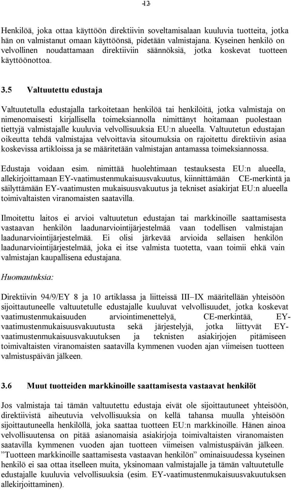 5 Valtuutettu edustaja Valtuutetulla edustajalla tarkoitetaan henkilöä tai henkilöitä, jotka valmistaja on nimenomaisesti kirjallisella toimeksiannolla nimittänyt hoitamaan puolestaan tiettyjä