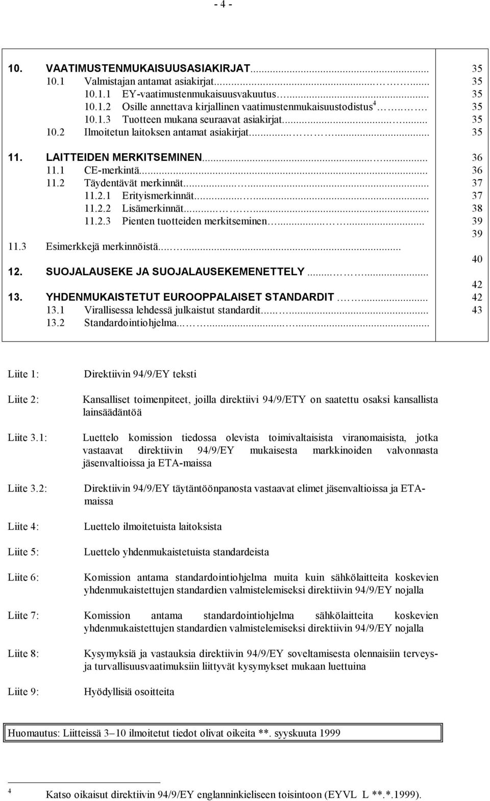 ..... 11.3 Esimerkkejä merkinnöistä...... 12. SUOJALAUSEKE JA SUOJALAUSEKEMENETTELY...... 13. YHDENMUKAISTETUT EUROOPPALAISET STANDARDIT.... 13.1 Virallisessa lehdessä julkaistut standardit...... 13.2 Standardointiohjelma.