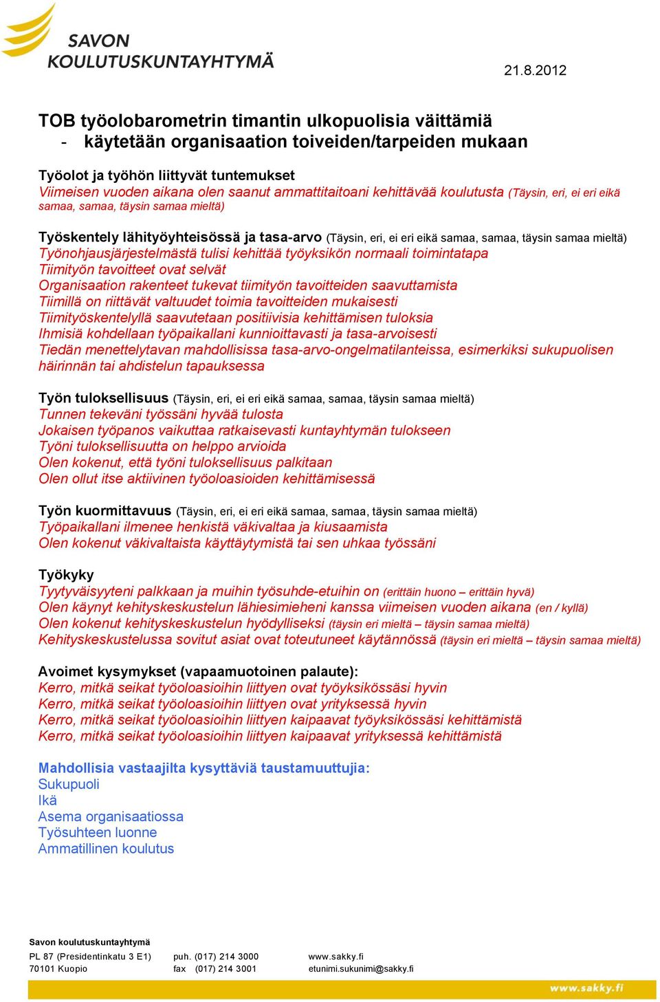 mieltä) Työnohjausjärjestelmästä tulisi kehittää työyksikön normaali toimintatapa Tiimityön tavoitteet ovat selvät Organisaation rakenteet tukevat tiimityön tavoitteiden saavuttamista Tiimillä on