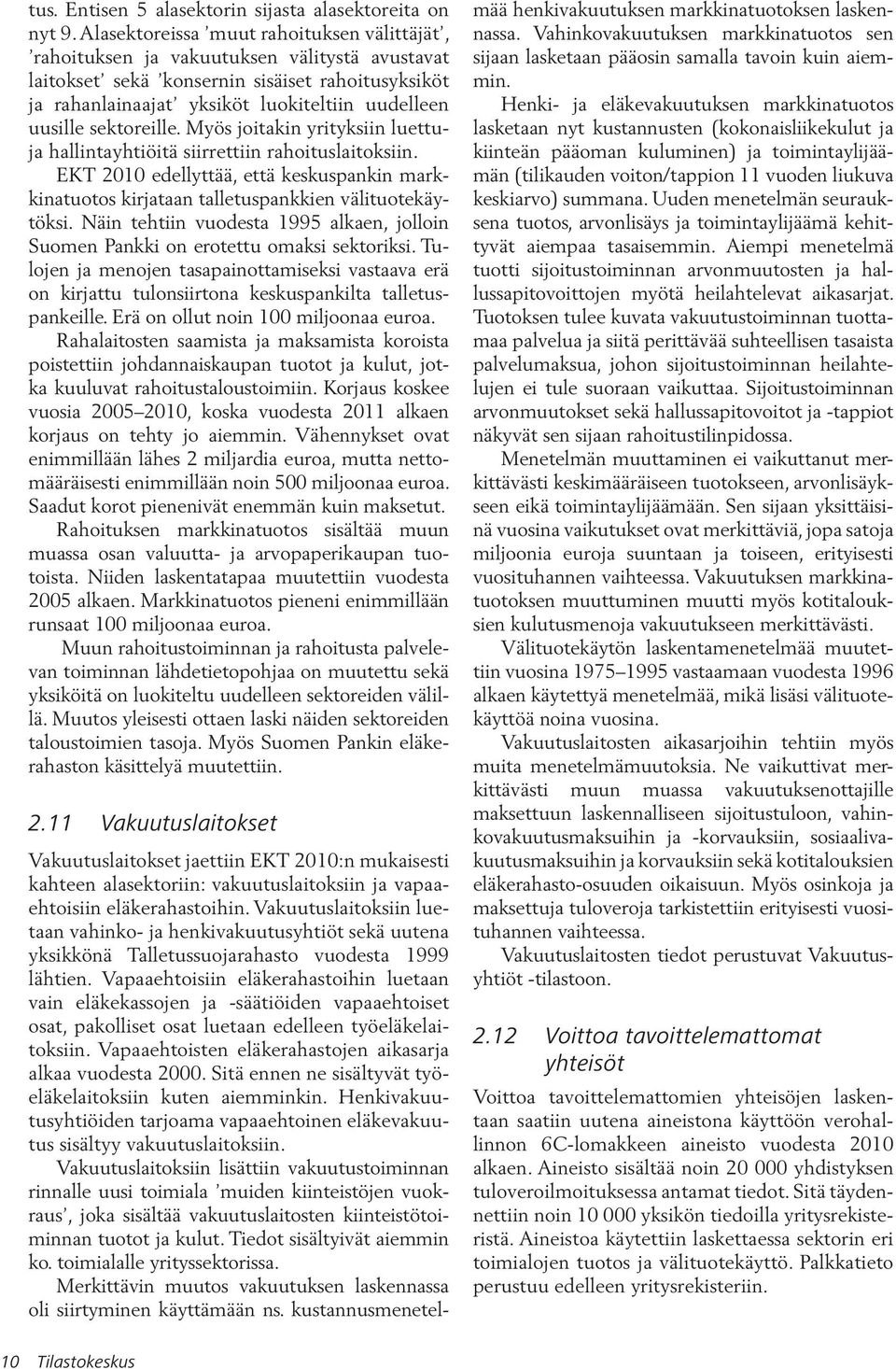 sektoreille. Myös joitakin yrityksiin luettuja hallintayhtiöitä siirrettiin rahoituslaitoksiin. EKT 2010 edellyttää, että keskuspankin markkinatuotos kirjataan talletuspankkien välituotekäytöksi.