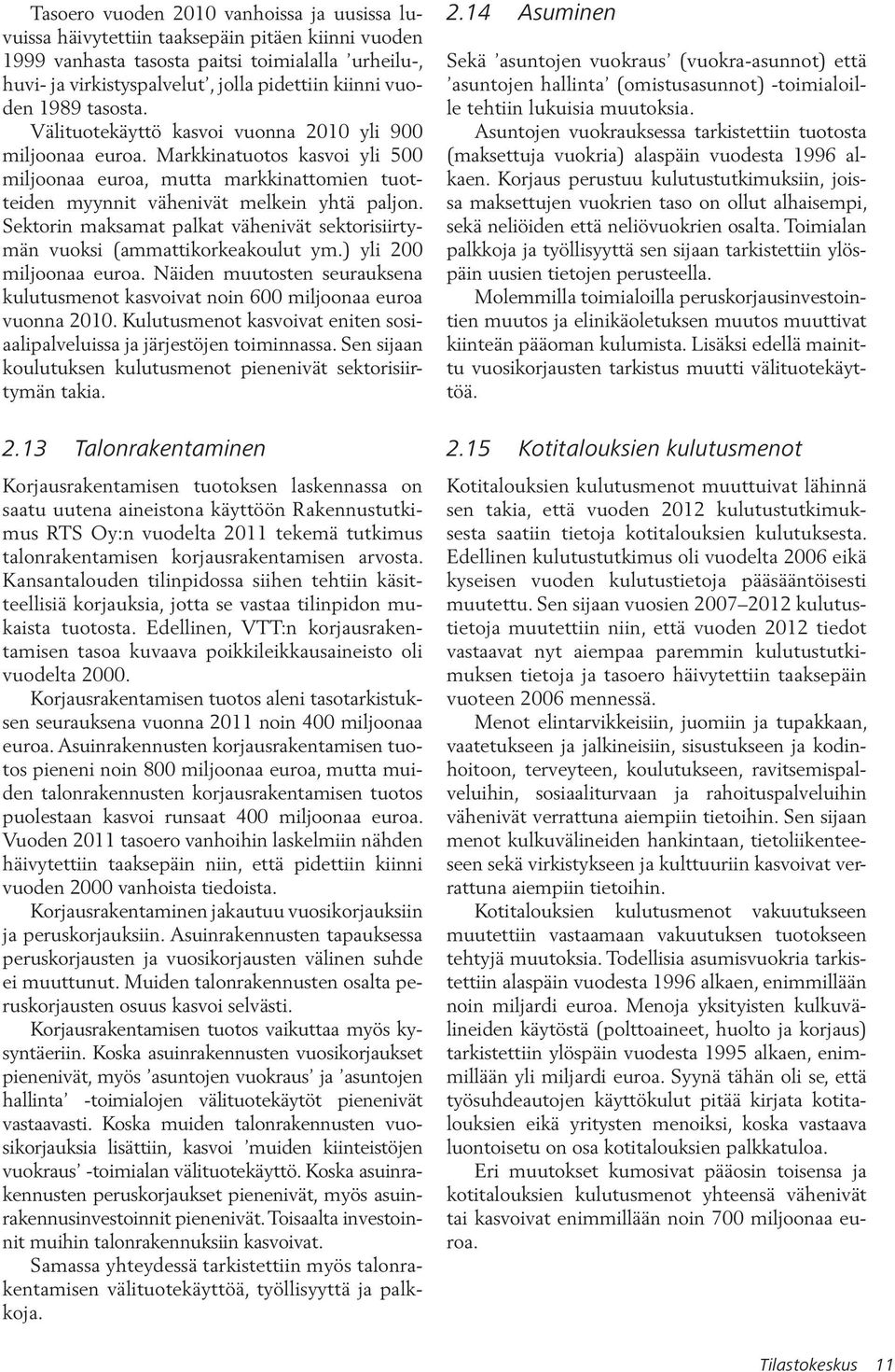 Sektorin maksamat palkat vähenivät sektorisiirtymän vuoksi (ammattikorkeakoulut ym.) yli 200 miljoonaa euroa. Näiden muutosten seurauksena kulutusmenot kasvoivat noin 600 miljoonaa euroa vuonna 2010.