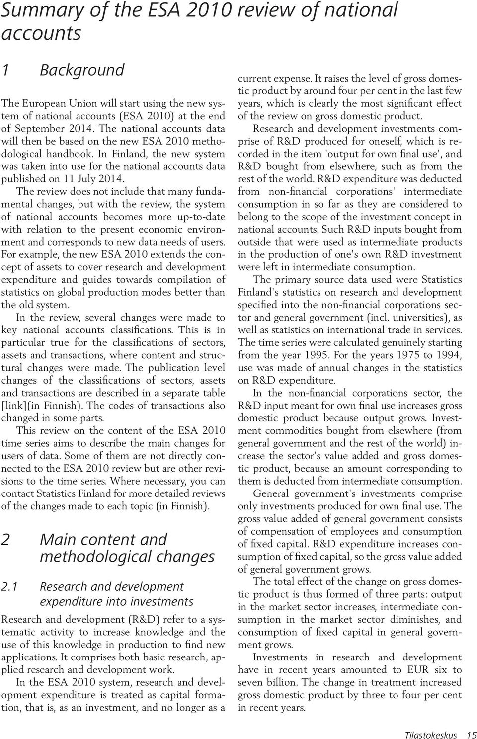 The review does not include that many fundamental changes, but with the review, the system of national accounts becomes more up-to-date with relation to the present economic environment and