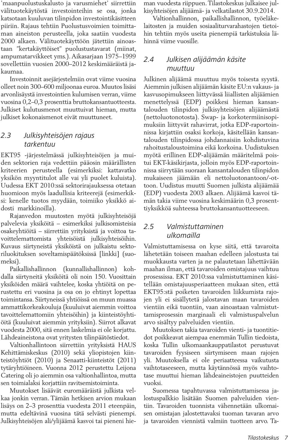 Välituotekäyttöön jätettiin ainoastaan kertakäyttöiset puolustustavarat (miinat, ampumatarvikkeet yms.). Aikasarjaan 1975 1999 sovellettiin vuosien 2000 2012 keskimääräistä jakaumaa.