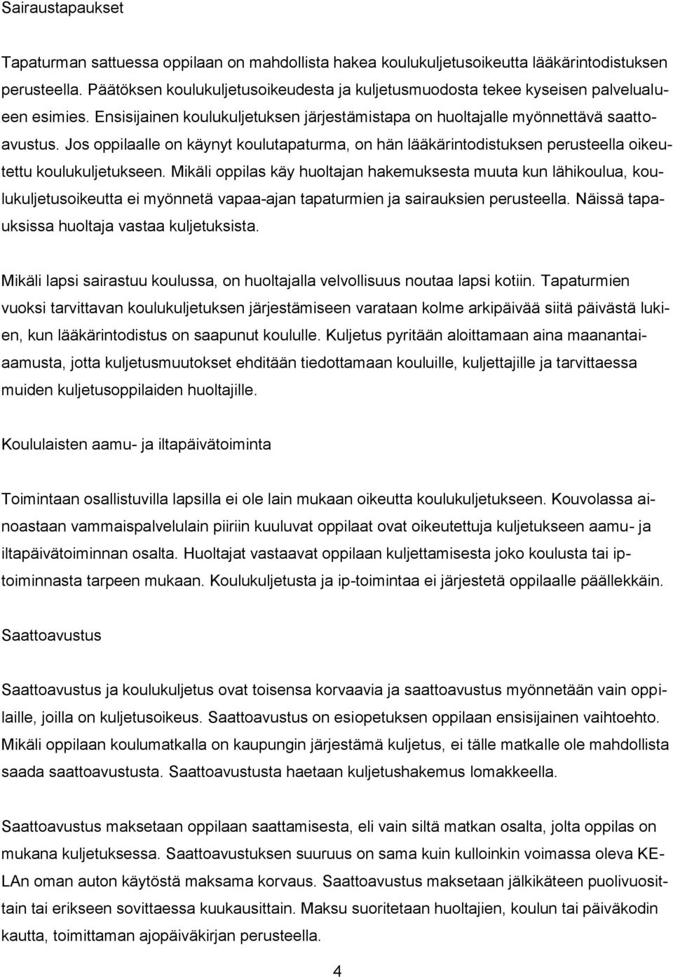 Jos oppilaalle on käynyt koulutapaturma, on hän lääkärintodistuksen perusteella oikeutettu koulukuljetukseen.