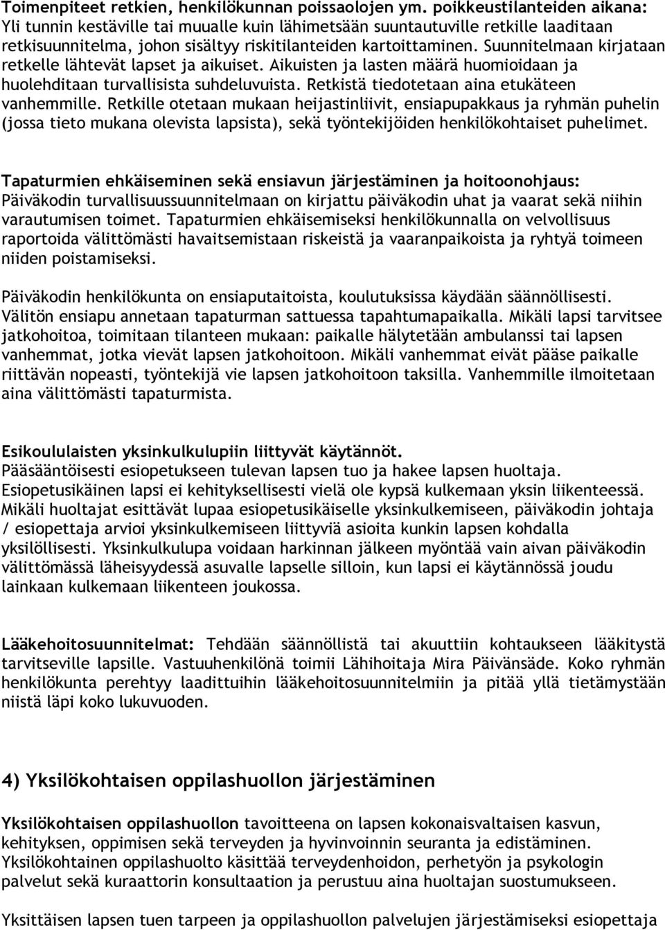 Suunnitelmaan kirjataan retkelle lähtevät lapset ja aikuiset. Aikuisten ja lasten määrä huomioidaan ja huolehditaan turvallisista suhdeluvuista. Retkistä tiedotetaan aina etukäteen vanhemmille.