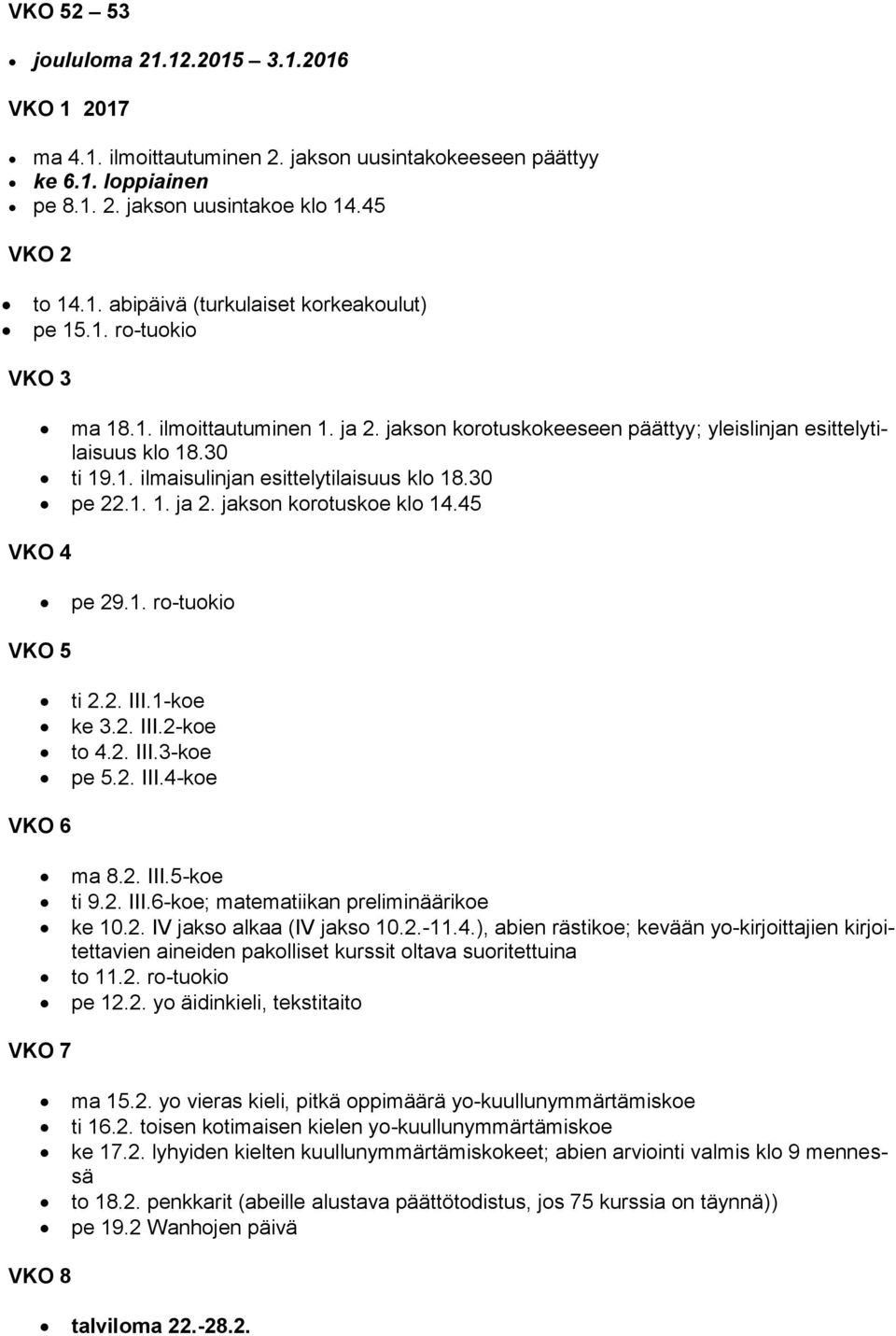 45 VKO 4 pe 29.1. ro-tuokio VKO 5 ti 2.2. III.1-koe ke 3.2. III.2-koe to 4.2. III.3-koe pe 5.2. III.4-koe VKO 6 ma 8.2. III.5-koe ti 9.2. III.6-koe; matematiikan preliminäärikoe ke 10.2. IV jakso alkaa (IV jakso 10.