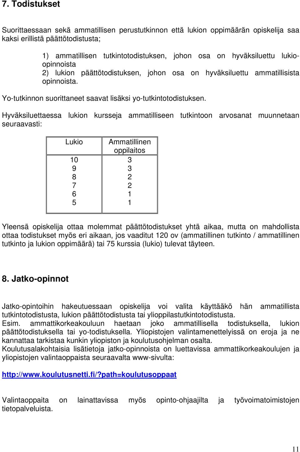 Hyväksiluettaessa lukion kursseja ammatilliseen tutkintoon arvosanat muunnetaan seuraavasti: Lukio 10 9 8 7 6 5 Ammatillinen oppilaitos 3 3 2 2 1 1 Yleensä opiskelija ottaa molemmat päättötodistukset