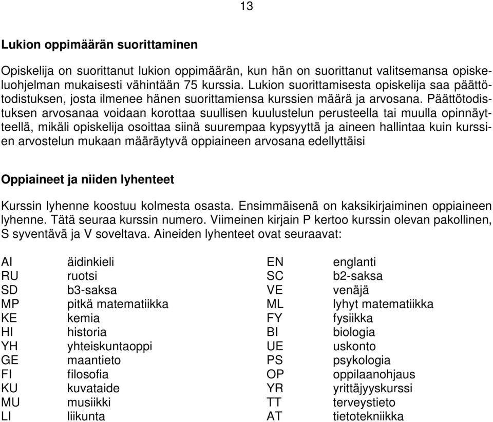 Päättötodistuksen arvosanaa voidaan korottaa suullisen kuulustelun perusteella tai muulla opinnäytteellä, mikäli opiskelija osoittaa siinä suurempaa kypsyyttä ja aineen hallintaa kuin kurssien