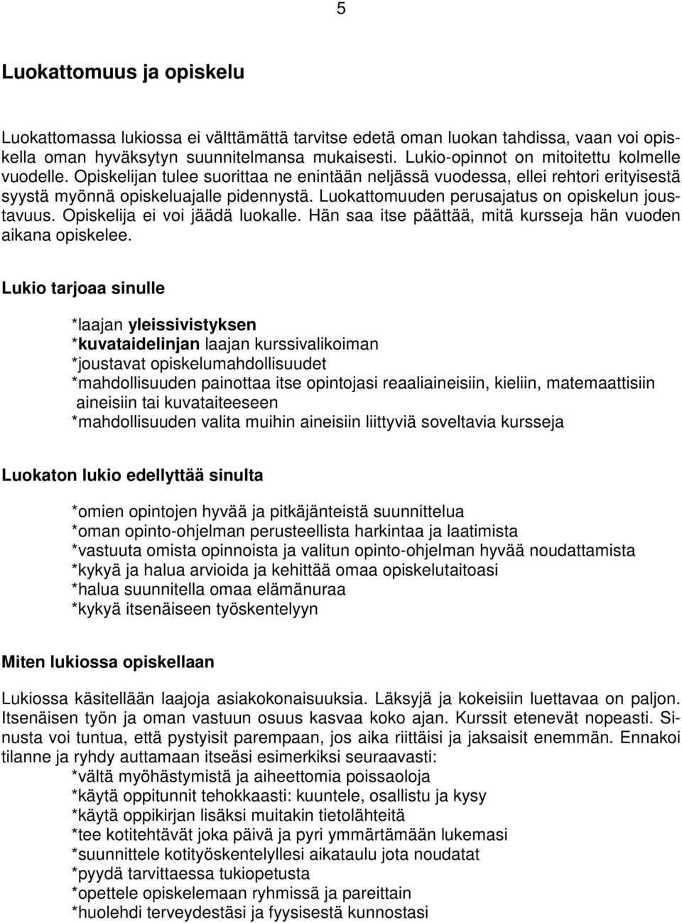 Luokattomuuden perusajatus on opiskelun joustavuus. Opiskelija ei voi jäädä luokalle. Hän saa itse päättää, mitä kursseja hän vuoden aikana opiskelee.