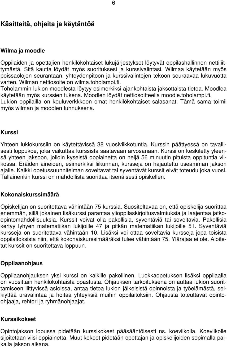 Wilman nettiosoite on wilma.toholampi.fi. Toholammin lukion moodlesta löytyy esimerkiksi ajankohtaista jaksottaista tietoa. Moodlea käytetään myös kurssien tukena.