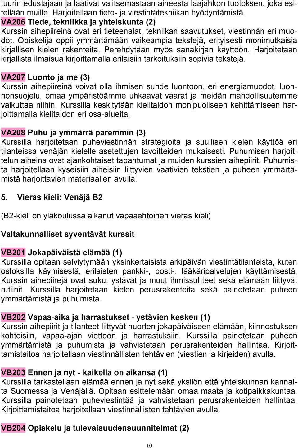 Opiskelija oppii ymmärtämään vaikeampia tekstejä, erityisesti monimutkaisia kirjallisen kielen rakenteita. Perehdytään myös sanakirjan käyttöön.