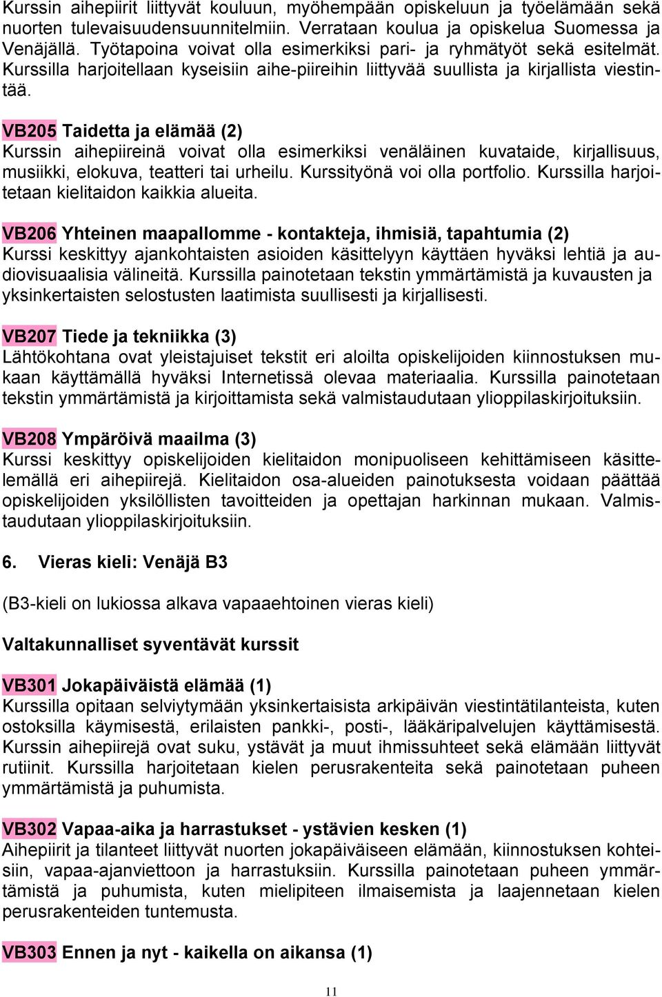 VB205 Taidetta ja elämää (2) Kurssin aihepiireinä voivat olla esimerkiksi venäläinen kuvataide, kirjallisuus, musiikki, elokuva, teatteri tai urheilu. Kurssityönä voi olla portfolio.