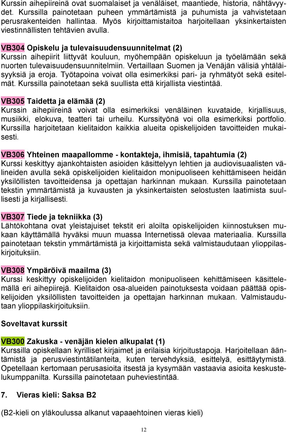 VB304 Opiskelu ja tulevaisuudensuunnitelmat (2) Kurssin aihepiirit liittyvät kouluun, myöhempään opiskeluun ja työelämään sekä nuorten tulevaisuudensuunnitelmiin.