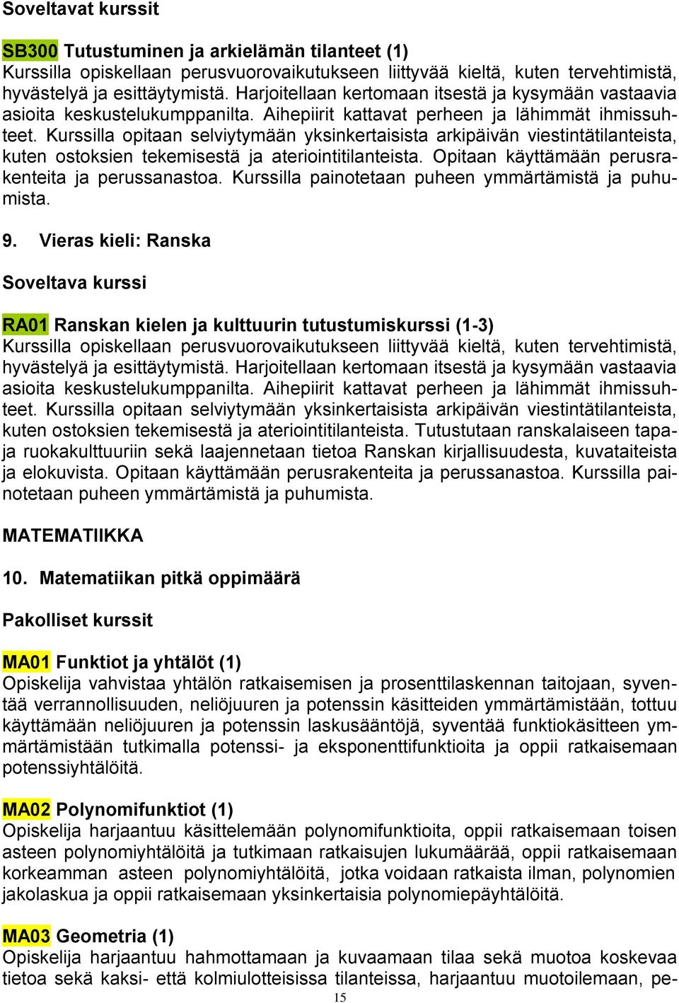 Kurssilla opitaan selviytymään yksinkertaisista arkipäivän viestintätilanteista, kuten ostoksien tekemisestä ja ateriointitilanteista. Opitaan käyttämään perusrakenteita ja perussanastoa.