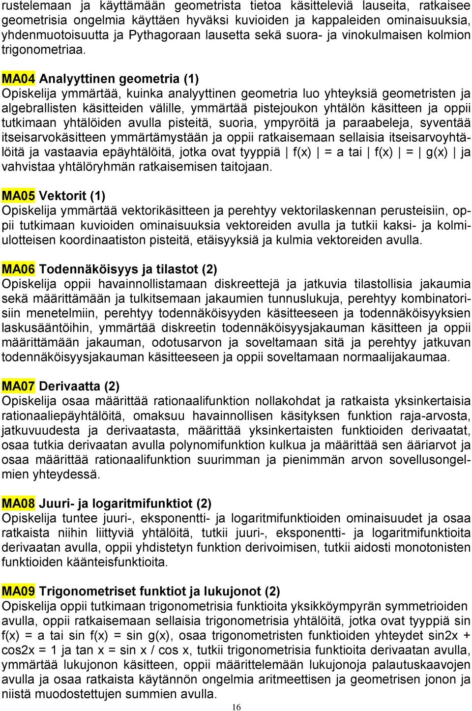 MA04 Analyyttinen geometria (1) Opiskelija ymmärtää, kuinka analyyttinen geometria luo yhteyksiä geometristen ja algebrallisten käsitteiden välille, ymmärtää pistejoukon yhtälön käsitteen ja oppii