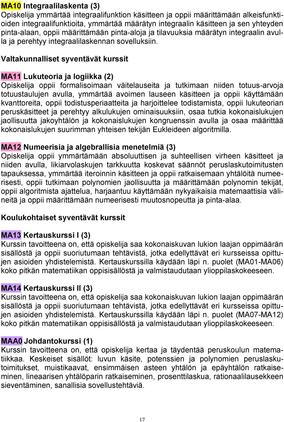 MA11 Lukuteoria ja logiikka (2) Opiskelija oppii formalisoimaan väitelauseita ja tutkimaan niiden totuus-arvoja totuustaulujen avulla, ymmärtää avoimen lauseen käsitteen ja oppii käyttämään