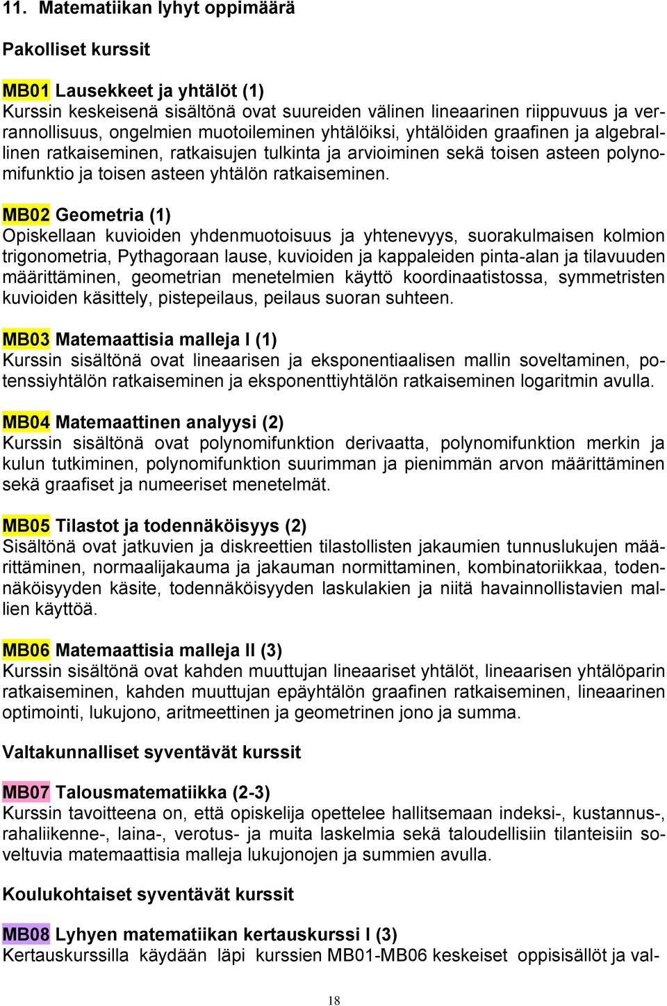 MB02 Geometria (1) Opiskellaan kuvioiden yhdenmuotoisuus ja yhtenevyys, suorakulmaisen kolmion trigonometria, Pythagoraan lause, kuvioiden ja kappaleiden pinta-alan ja tilavuuden määrittäminen,