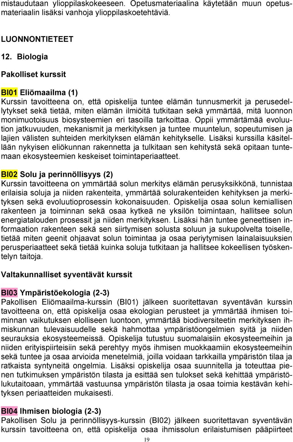 mitä luonnon monimuotoisuus biosysteemien eri tasoilla tarkoittaa.