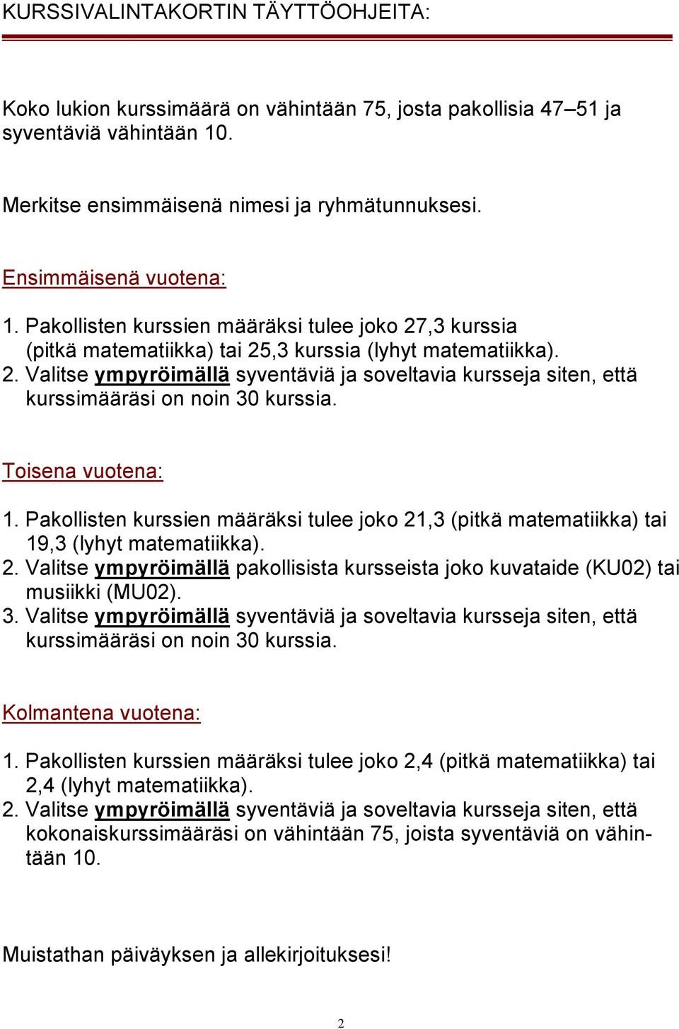 Toisena vuotena: 1. Pakollisten kurssien määräksi tulee joko 21,3 (pitkä matematiikka) tai 19,3 (lyhyt matematiikka). 2. Valitse ympyröimällä pakollisista kursseista joko kuvataide (KU02) tai musiikki (MU02).