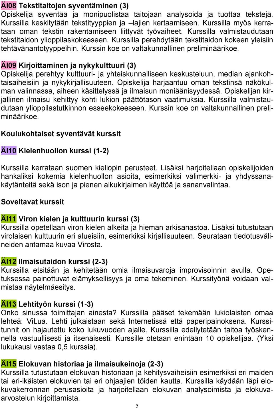Kurssilla perehdytään tekstitaidon kokeen yleisiin tehtävänantotyyppeihin. Kurssin koe on valtakunnallinen preliminäärikoe.