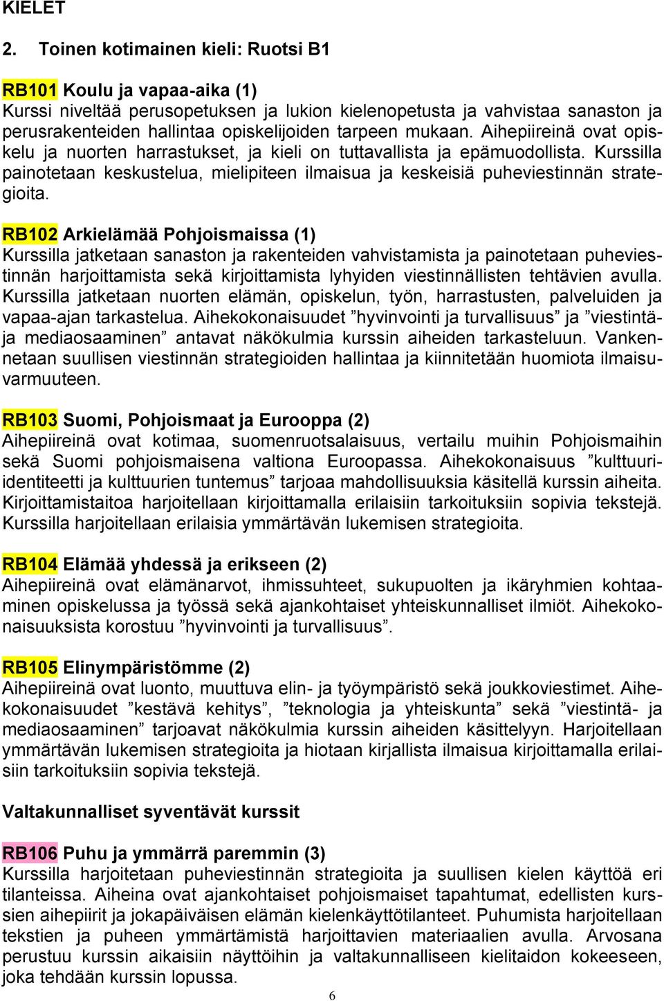 mukaan. Aihepiireinä ovat opiskelu ja nuorten harrastukset, ja kieli on tuttavallista ja epämuodollista.
